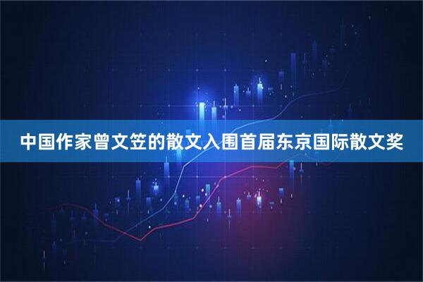 中国作家曾文笠的散文入围首届东京国际散文奖