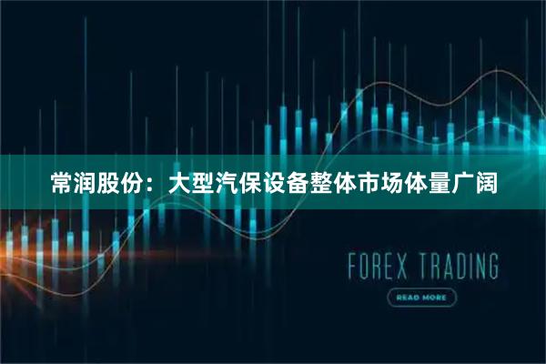 常润股份：大型汽保设备整体市场体量广阔