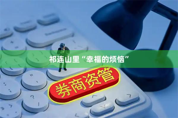 祁连山里“幸福的烦恼”
